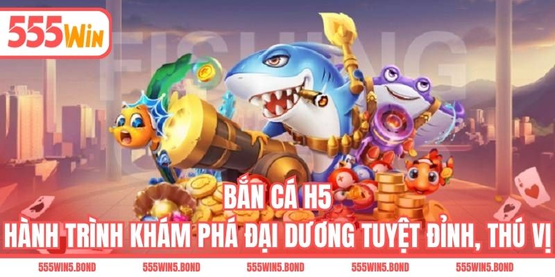 Bắn Cá H5 - Hành Trình Khám Phá Đại Dương Tuyệt Đỉnh, Thú Vị