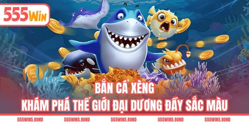 Bắn Cá Xèng - Khám Phá Thế Giới Đại Dương Đầy Sắc Màu