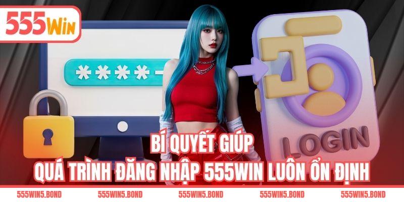 Bí quyết giúp quá trình đăng nhập 555WIN luôn ổn định