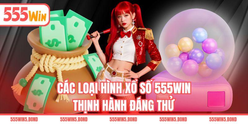 Các loại hình xổ số 555WIN thịnh hành đáng thử