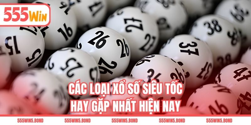 Các loại xổ số siêu tốc hay gặp nhất hiện nay
