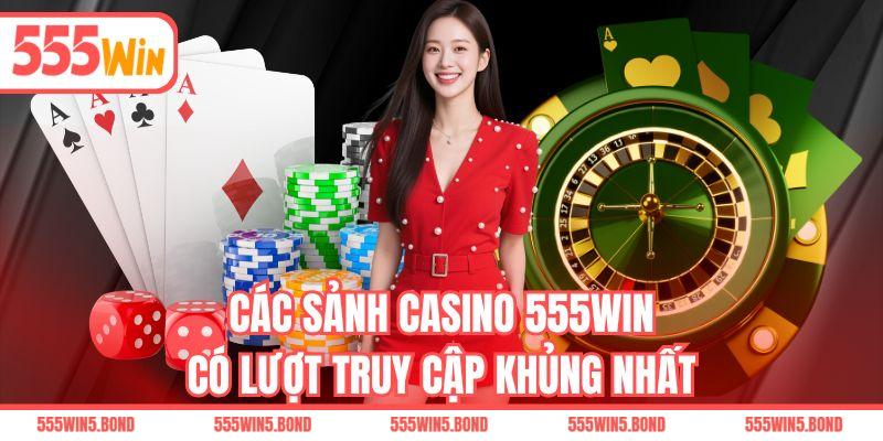 Các sảnh casino 555WIN có lượt truy cập khủng nhất