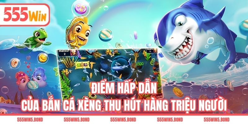 Điểm hấp dẫn của bắn cá xèng thu hút hàng triệu người