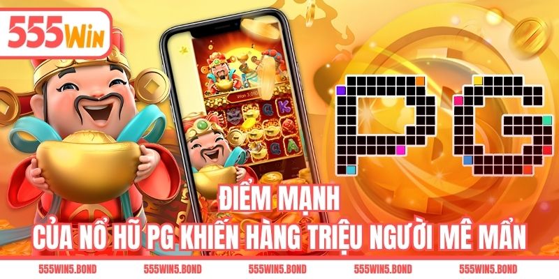 Điểm mạnh của nổ hũ PG khiến hàng triệu người mê mẩn