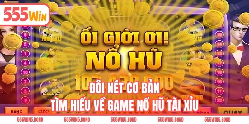 Đôi nét cơ bản tìm hiểu về game nổ hũ tài xỉu