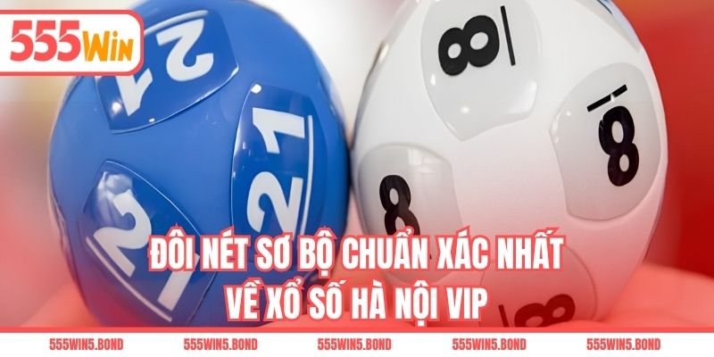 Đôi nét sơ bộ chuẩn xác nhất về xổ số Hà Nội Vip