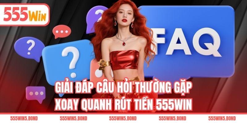 Giải đáp câu hỏi thường gặp xoay quanh rút tiền 555WIN