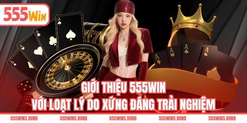 Giới thiệu 555WIN với loạt lý do xứng đáng trải nghiệm
