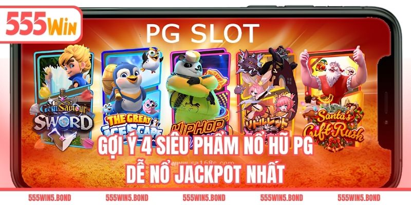 Gợi ý 4 siêu phẩm nổ hũ PG dễ nổ Jackpot nhất