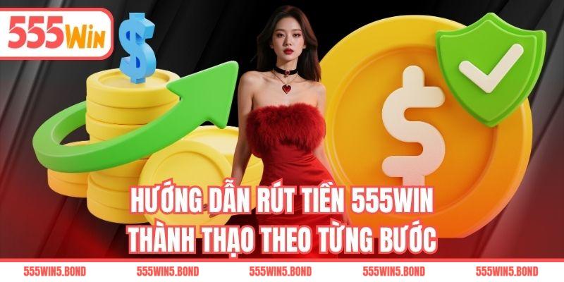 Hướng dẫn rút tiền 555WIN thành thạo theo từng bước