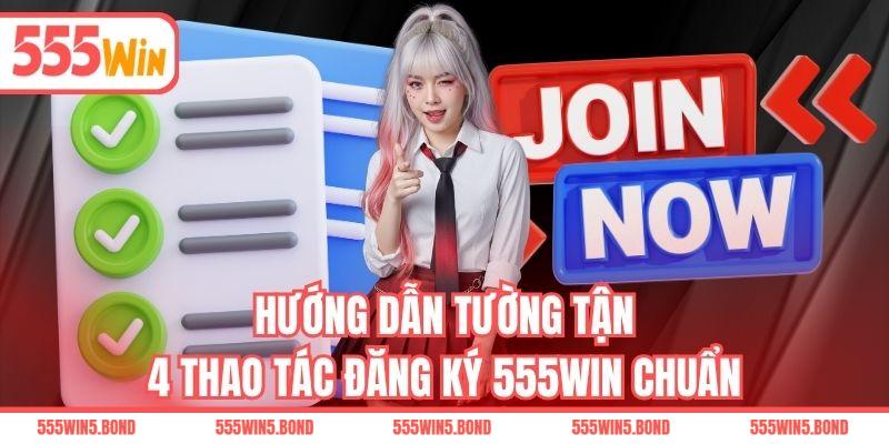 Hướng dẫn tường tận 4 thao tác đăng ký 555WIN chuẩn