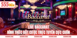 Live Baccarat - Hình Thức Đặt Cược Trực Tuyến Cực Cuốn