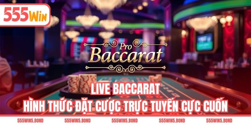 Live Baccarat - Hình Thức Đặt Cược Trực Tuyến Cực Cuốn