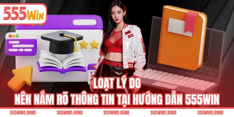 Loạt lý do nên nắm rõ thông tin tại hướng dẫn 555WIN