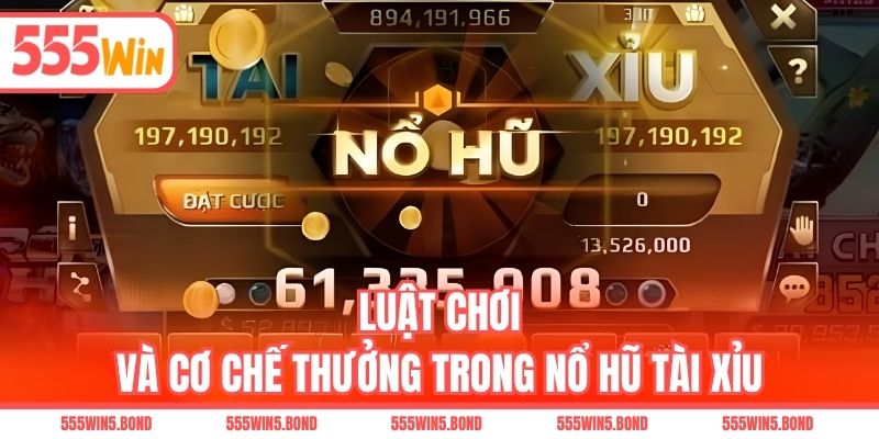 Luật chơi và cơ chế thưởng trong nổ hũ tài xỉu