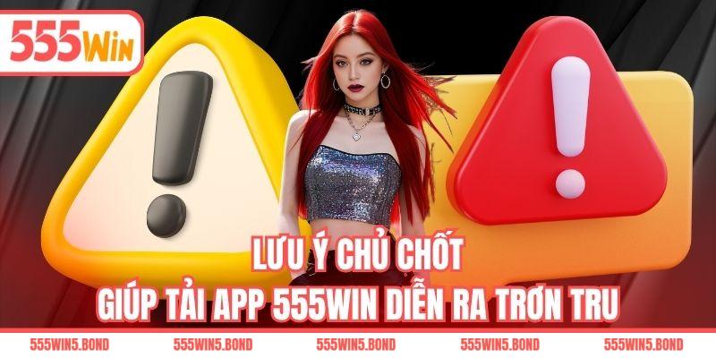 Lưu ý chủ chốt giúp tải app 555WIN diễn ra trơn tru