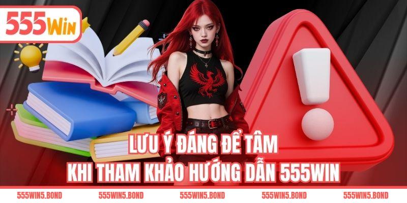 Lưu ý đáng để tâm khi tham khảo hướng dẫn 555WIN