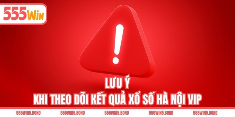 Lưu ý khi theo dõi kết quả xổ số Hà Nội Vip