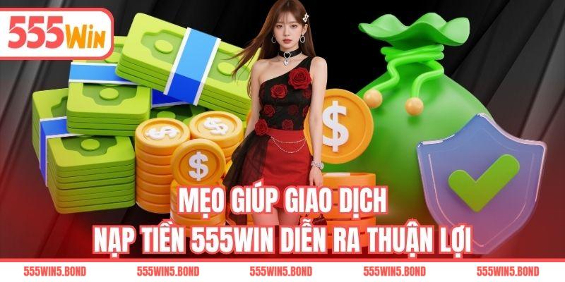 Mẹo giúp giao dịch nạp tiền 555WIN diễn ra thuận lợi