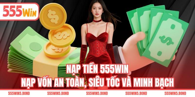 Nạp Tiền 555WIN - Nạp Vốn An Toàn, Siêu Tốc Và Minh Bạch