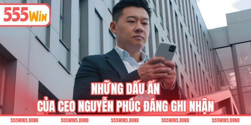 Những dấu ấn của CEO Nguyễn Phúc đáng ghi nhận
