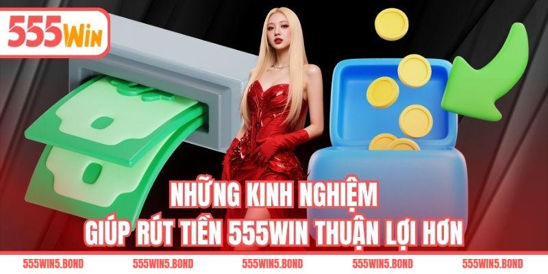 Những kinh nghiệm giúp rút tiền 555WIN thuận lợi hơn