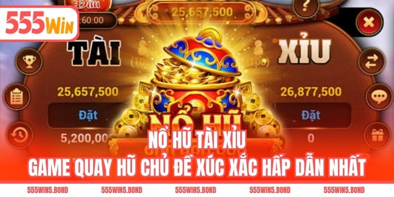 Nổ Hũ Tài Xỉu - Game Quay Hũ Chủ Đề Xúc Xắc Hấp Dẫn Nhất