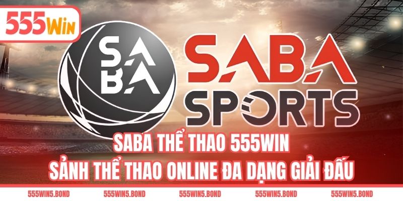 SABA Thể Thao 555WIN - Sảnh Thể Thao Online Đa Dạng Giải Đấu