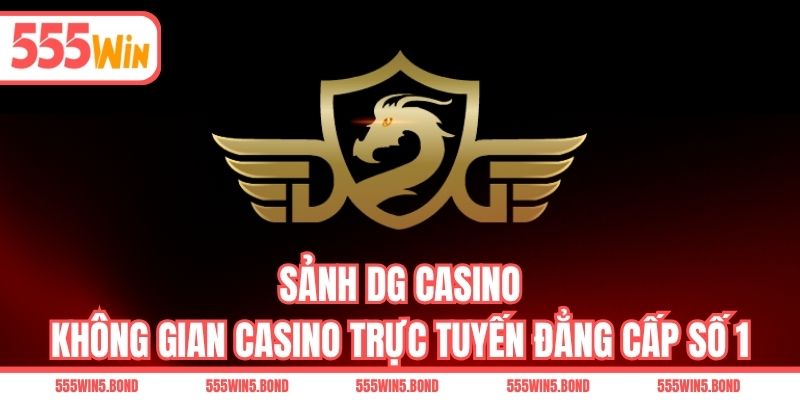 Sảnh DG Casino - Không Gian Casino Trực Tuyến Đẳng Cấp Số 1