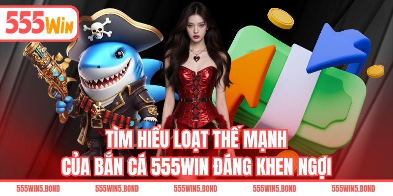 Tìm hiểu loạt thế mạnh của bắn cá 555WIN đáng khen ngợi