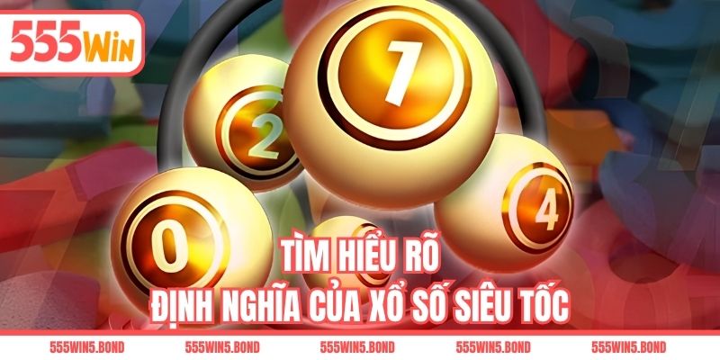 Tìm hiểu rõ định nghĩa của xổ số siêu tốc