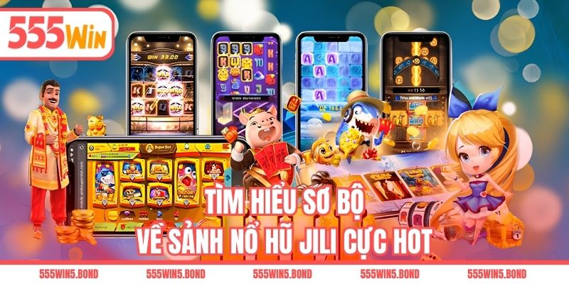 Tìm hiểu sơ bộ về sảnh nổ hũ JILI cực hot
