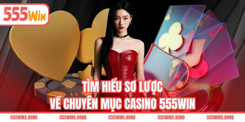 Tìm hiểu sơ lược về chuyên mục casino 555WIN