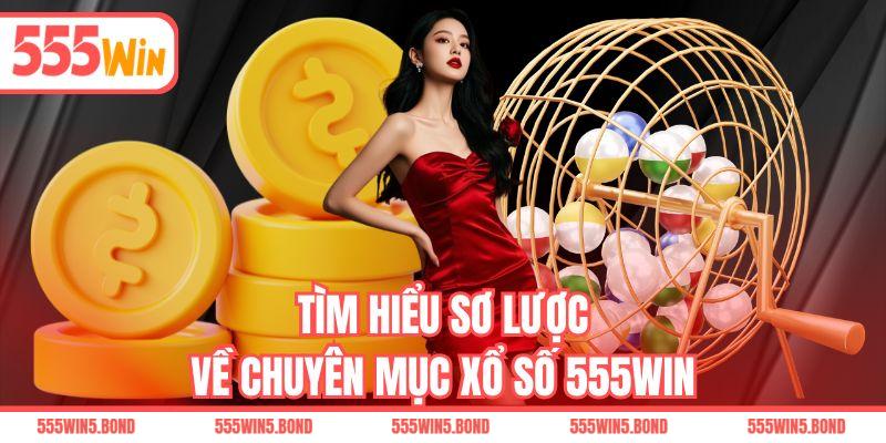 Tìm hiểu sơ lược về chuyên mục xổ số 555WIN