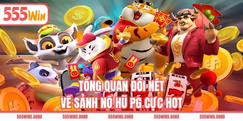 Tổng quan đôi nét về sảnh nổ hũ PG cực hot