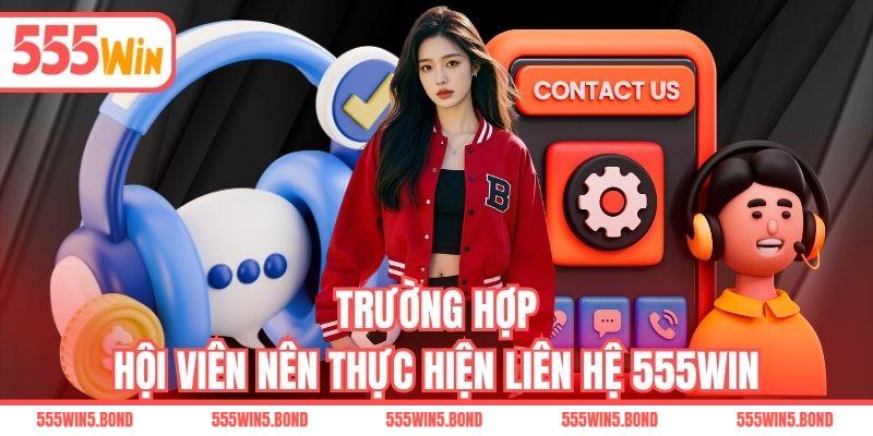 Trường hợp hội viên nên thực hiện liên hệ 555WIN