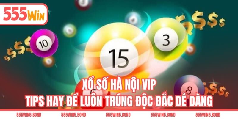 Xổ Số Hà Nội Vip - Tips Hay Để Luôn Trúng Độc Đắc Dễ Dàng